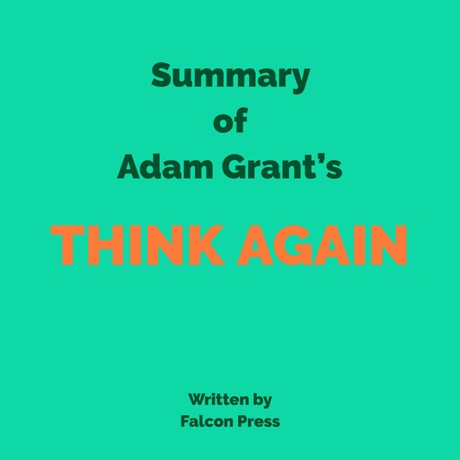 Summary of Adam Grant's Think Again, Falcon Press
