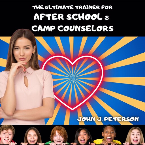 The Ultimate Trainer For After-School and Camp Counselors, John Peterson