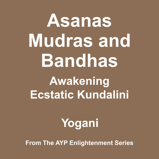 Asanas, Mudras & Bandhas - Awakening Ecstatic Kundalini (AYP Enlightenment Series Book 4), Yogani