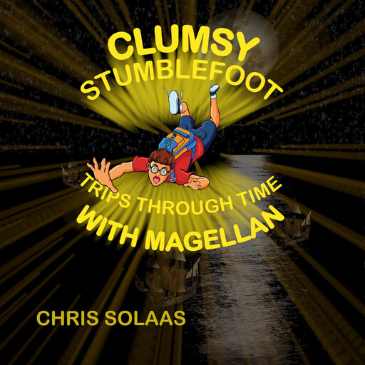 Clumsy Stumblefoot Trips Through Time With Magellan, Chris Solaas