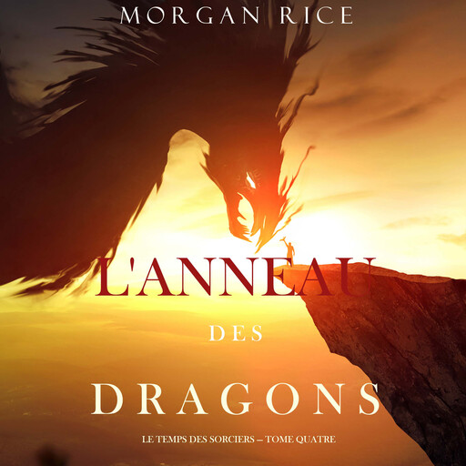 L'Anneau des Dragons (Le Temps des Sorciers — Tome Quatre), Morgan Rice