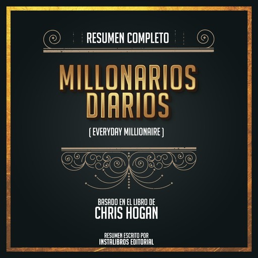 Resumen Completo: Millonarios Diarios ( Everyday Millionaire) - Basado En El Libro de Chris Hogan, Instalibros Editorial