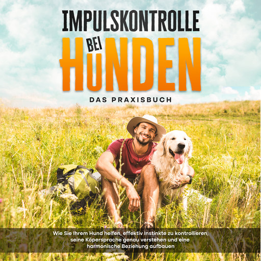Impulskontrolle bei Hunden - Das Praxisbuch: Wie Sie Ihrem Hund helfen, effektiv Instinkte zu kontrollieren, seine Köpersprache genau verstehen und eine harmonische Beziehung aufbauen, Alexander Gietzen