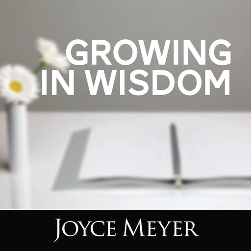 Growing in Wisdom, Joyce Meyer
