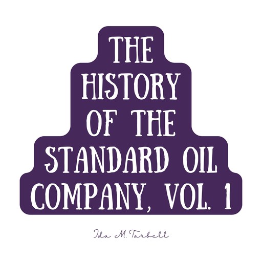 The History of the Standard Oil Company, Vol. 1, Ida M.Tarbell