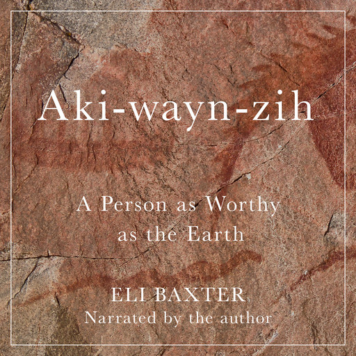 Aki-wayn-zih - McGill-Queen's Indigenous and Northern Studies - A Person as Worthy as the Earth, Book 102 (Unabridged), Eli Baxter