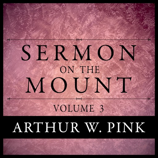 Sermon on the Mount, Volume 3, Arthur W.Pink