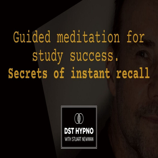 Guided meditation for study success. Secrets of instant recall - A guided meditation - DST Hypno with Stu Newman, Stuart Newman