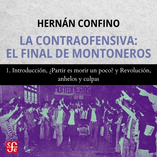 Introducción, ¿Partir es morir un poco? y Revolución, anhelos y culpas - La contraofensiva - El final de montoneros, Parte 1, Hernán Confino