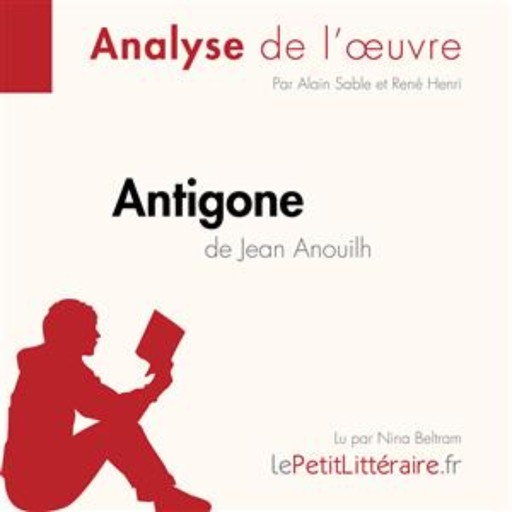 Antigone de Jean Anouilh (Analyse de l'œuvre), Alain Sable, LePetitLitteraire, René Henri