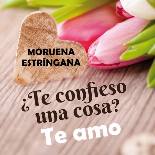 ¿Te confieso una una cosa? Te amo, Moruena Estríngana