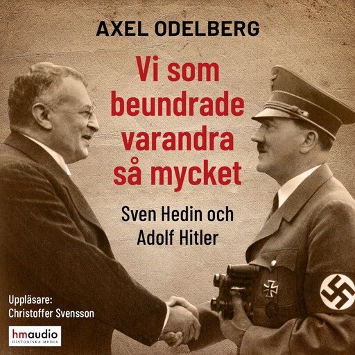 Vi som beundrade varandra så mycket. Sven Hedin och Adolf Hitler, Axel Odelberg