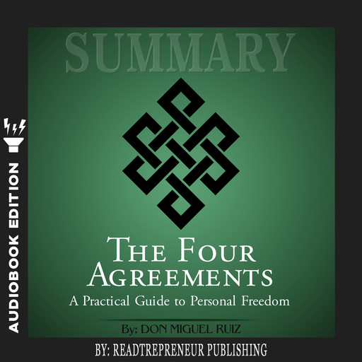 Summary of The Four Agreements: A Practical Guide to Personal Freedom (A Toltec Wisdom Book) by Don Miguel Ruiz, Readtrepreneur Publishing