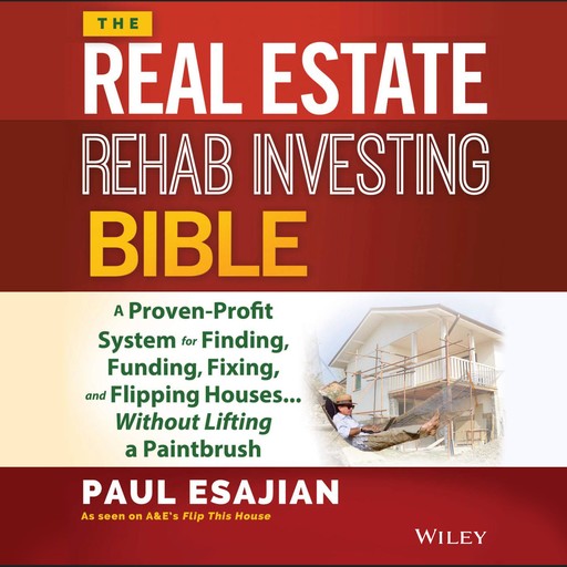 The Real Estate Rehab Investing Bible, Paul Esajian