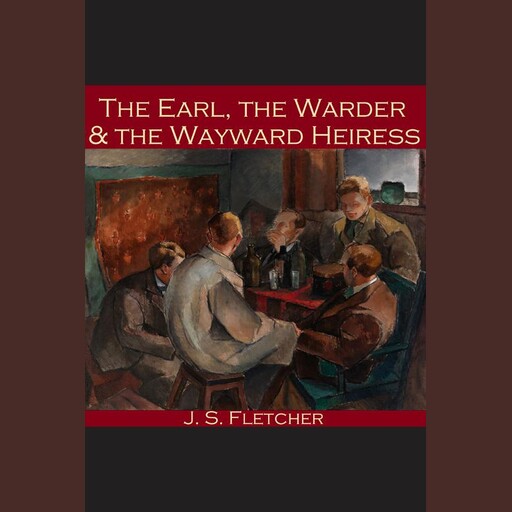 The Earl, the Warder and the Wayward Heiress, J.S.Fletcher