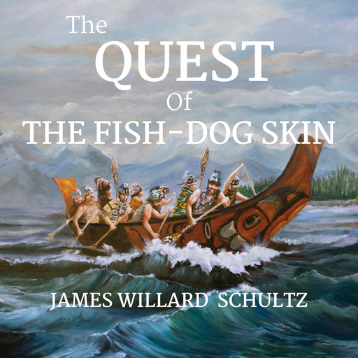 The Quest of The Fish-Dog Skin, James Willard Shcultz