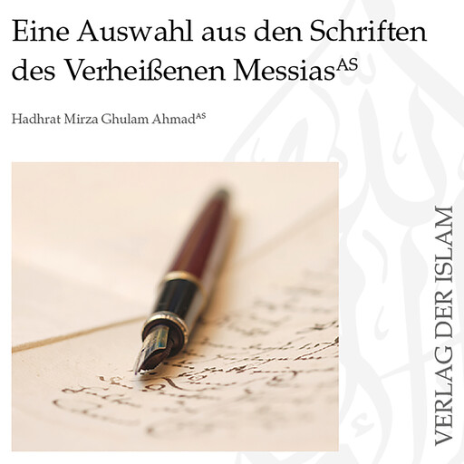 Eine Auswahl aus den Schriften des Verheißenen Messias, Hadhrat Mirza Ghulam Ahmad