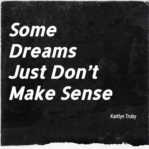 Some Dreams Just Don’t Make Sense, Kaitlyn Truby