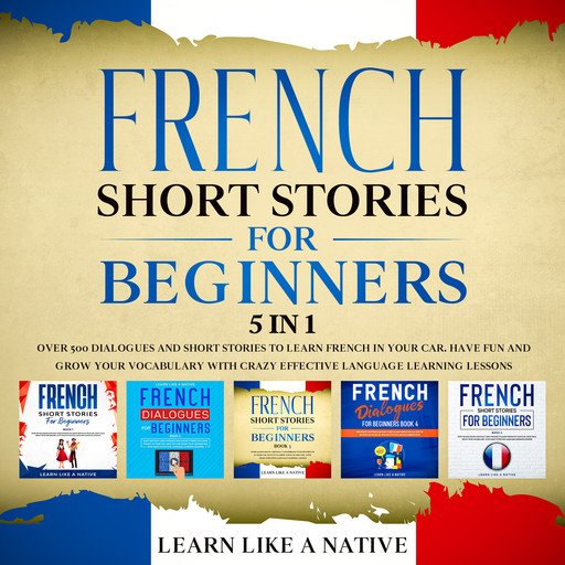 French Short Stories for Beginners – 5 in 1, Learn Like A Native