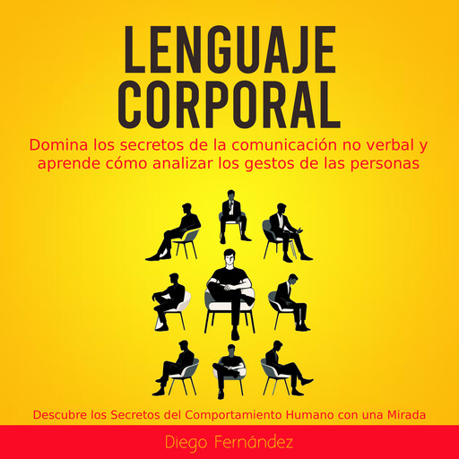 Lenguaje Corporal: Domina los secretos de la comunicación no verbal y aprende cómo analizar los gestos de las personas (Descubre los Secretos del Comportamiento Humano con una Mirada), Diego Fernández