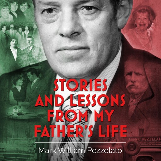 Stories and Lessons from My Father's Life, Mark Pezzelato