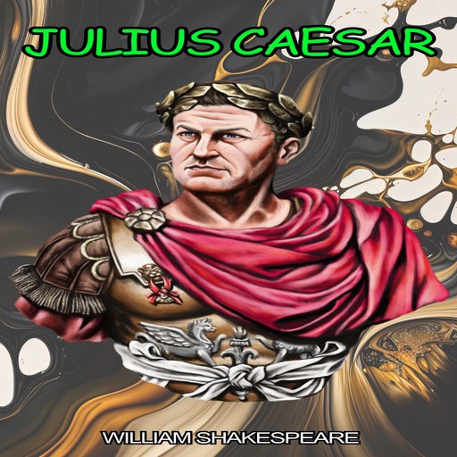 Julius Caesar - The Tragedy of Julius Caesar (Unabridged), William Shakespeare