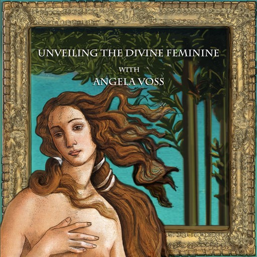 Unveiling the Divine Feminine with Angela Voss, Angela Voss