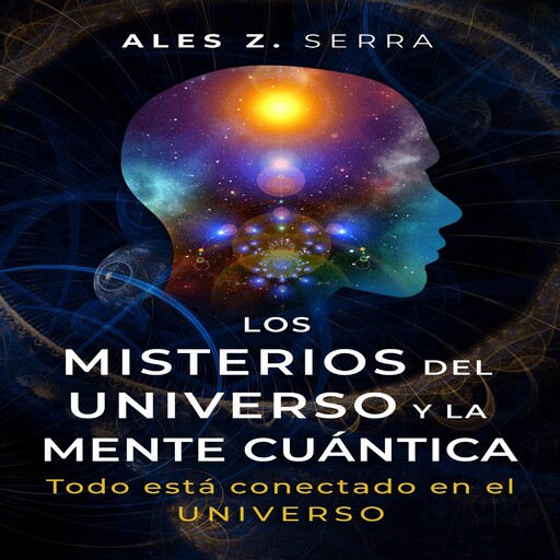 Los Misterios del Universo y la Mente Cuántica, Ales Z. Serra