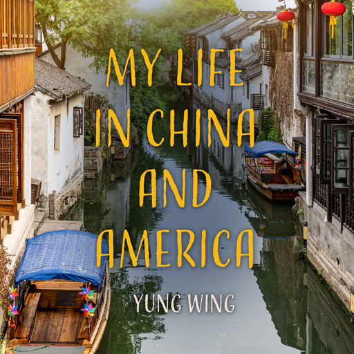My Life in China and America (Unabridged), Yung Wing