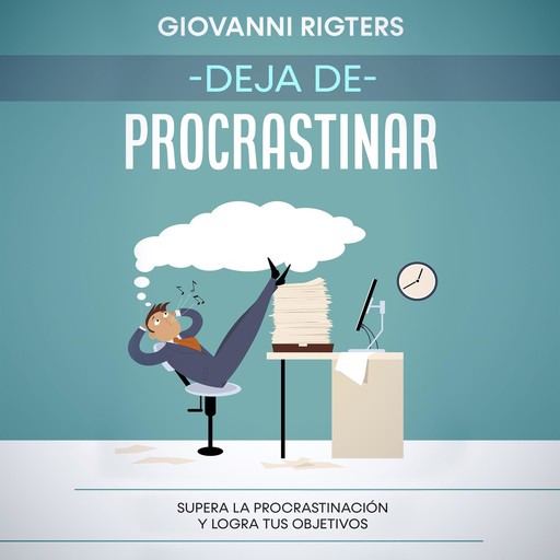 Deja de procrastinar: Supera la procrastinación y logra tus objetivos, Giovanni Rigters