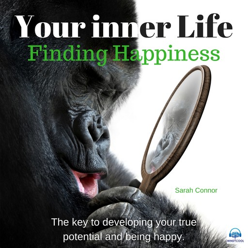 Your Inner Life: Finding Happiness. The key to developing your true potential and being happy, Sarah Connor