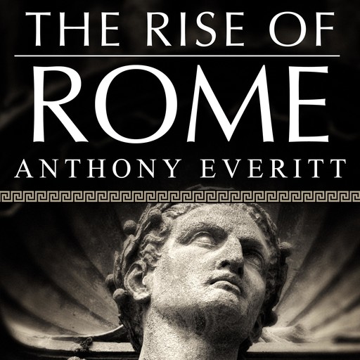 The Rise of Rome, Anthony Everitt