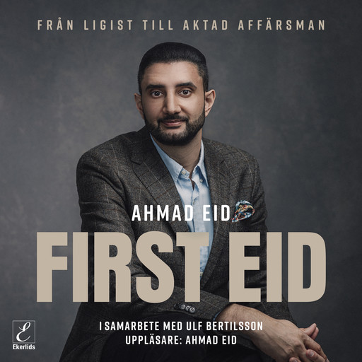 First Eid - från ligist till aktad affärsman, Ahmad Eid, Ulf Bertilsson