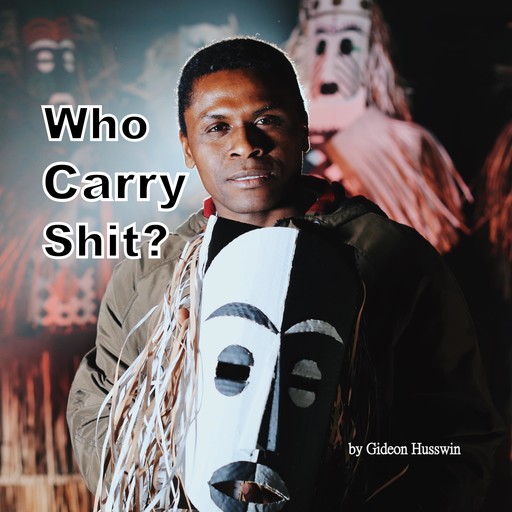 Who Carry Shit?, Gideon Husswin