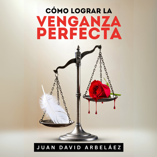 Cómo Lograr La Venganza Perfecta, Juan David Arbelaez
