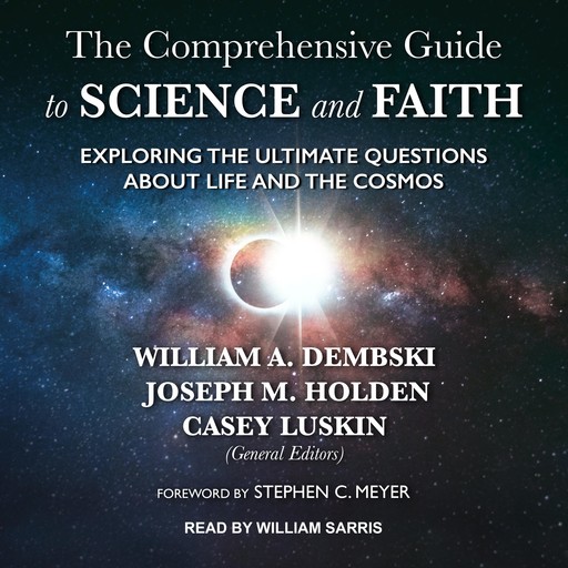 The Comprehensive Guide to Science and Faith, Stephen C.Meyer, William Dembski, Casey Luskin, Joseph M. Holden