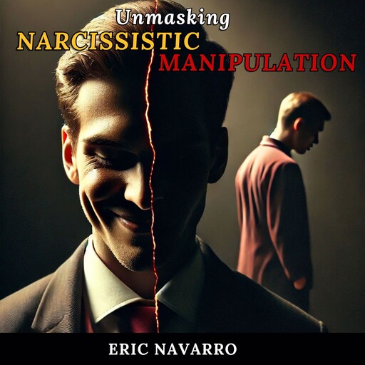 Unmasking Narcissistic Manipulation, Eric Navarro