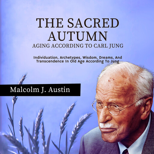 The Sacred Autumn - Aging According To Carl Jung, Malcolm J. Austin