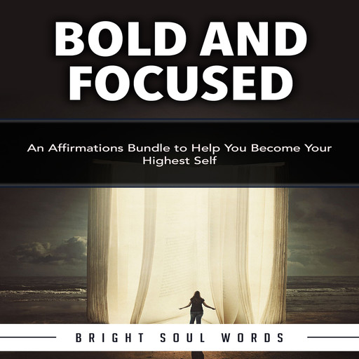 Bold and Focused: An Affirmations Bundle to Help You Become Your Highest Self, Bright Soul Words