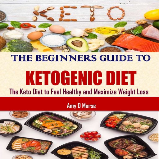 The Beginners Guide to Ketogenic Diet, Amy D Morse