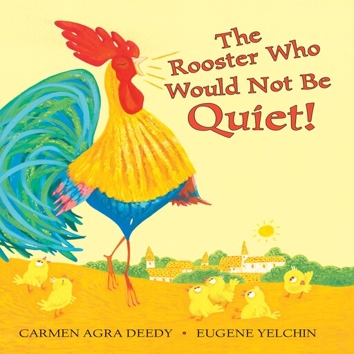 Rooster Who Would Not Be Quiet!, Eugene Yelchin, Carmen Agra Deedy