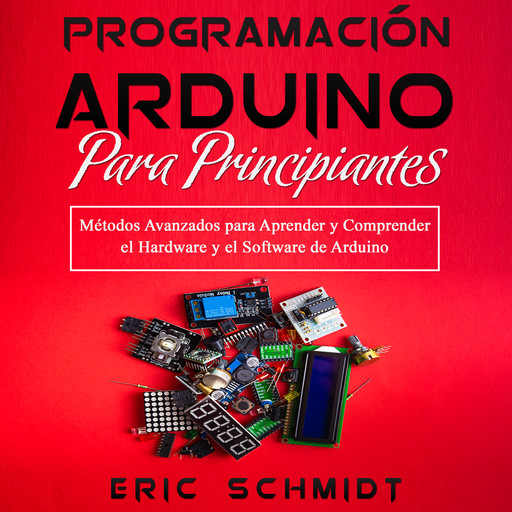 PROGRAMACIÓN ARDUINO PARA PRINCIPIANTES, Eric Schmidt