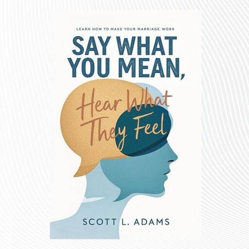 Say What You Mean, Hear What They Feel, Scott Adams