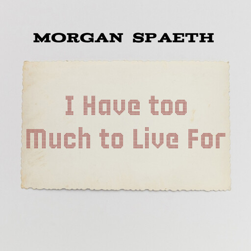 I Have too Much to Live For, Morgan Spaeth