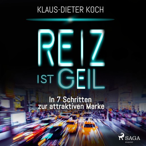 Reiz ist geil - In 7 Schritten zur attraktiven Marke (Ungekürzt), Klaus-Dieter Koch