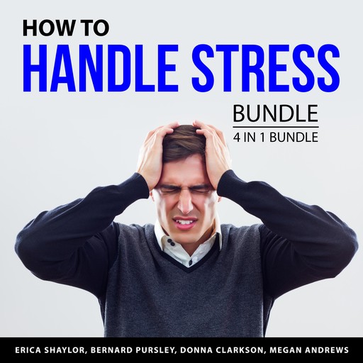 How to Handle Stress Bundle, 4 in 1 Bundle, Bernard Pursley, Donna Clarkson, Erica Shaylor, Megan Andrews
