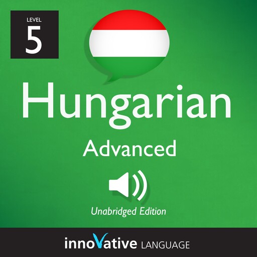 Learn Hungarian - Level 5: Advanced Hungarian, Innovative Language Learning, HungarianPod101.com