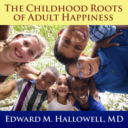 The Childhood Roots of Adult Happiness, Edward M.Hallowell