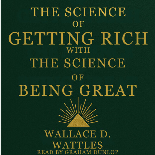 The Science of Getting Rich with The Science of Being Great, Wallace D. Wattles