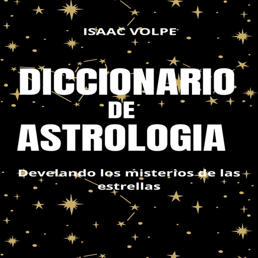 DICCIONARIO DE ASTROLOGÍA. Desvelando los misterios de las estrellas, Isaac Volpe